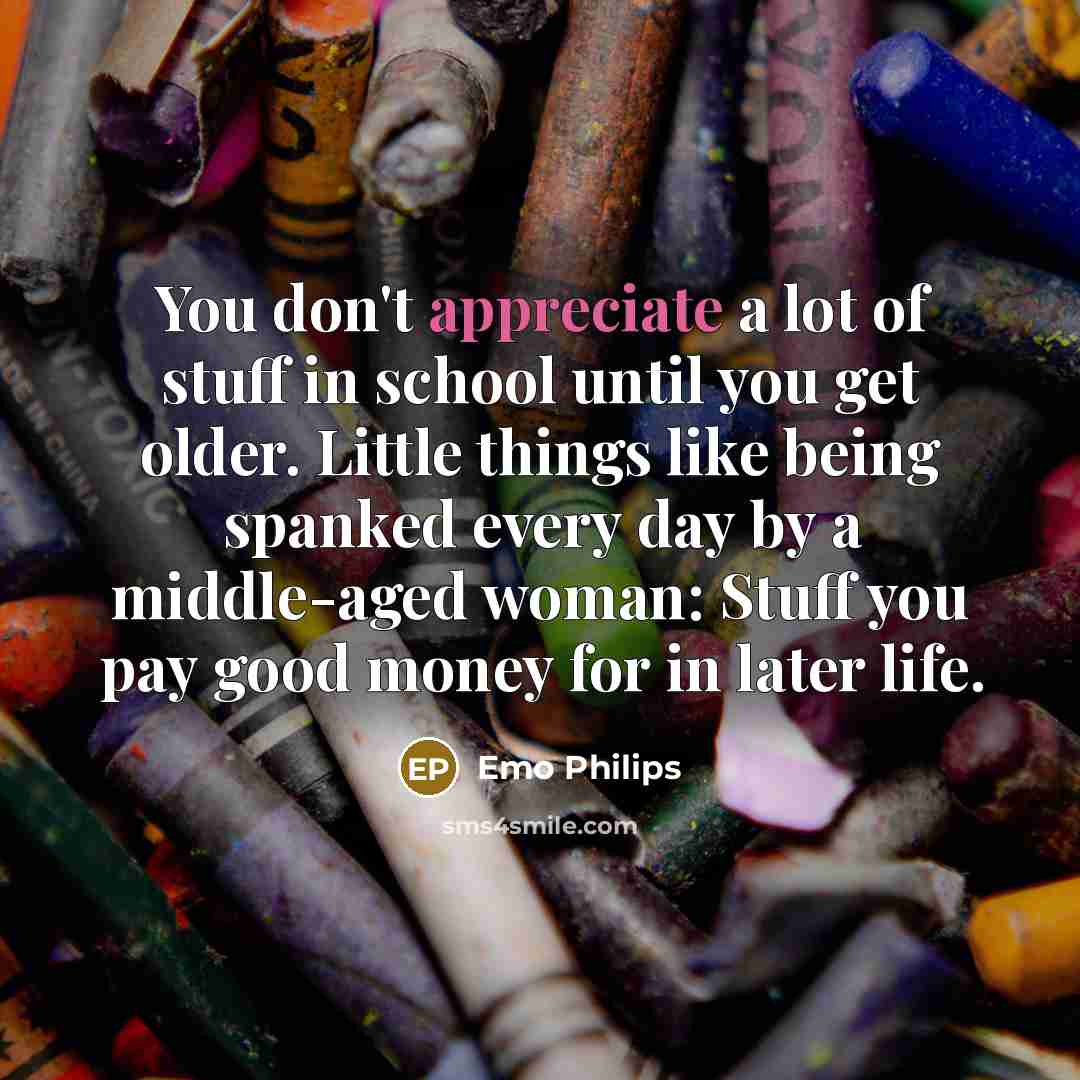 “You don't appreciate a lot of stuff in school until…” quote by Emo Philips