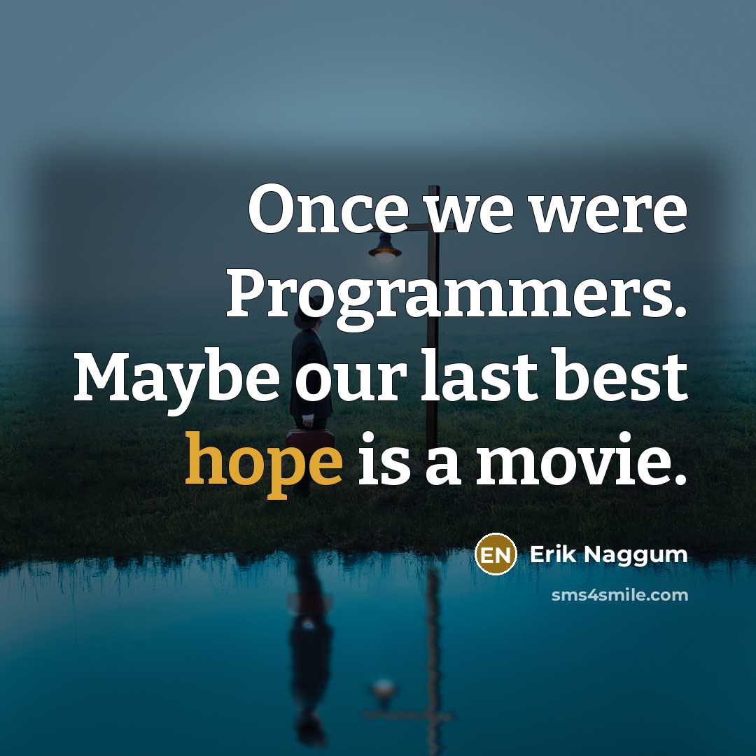 “Once we were Programmers. Maybe our last best hope is a movie.” quote by Erik Naggum