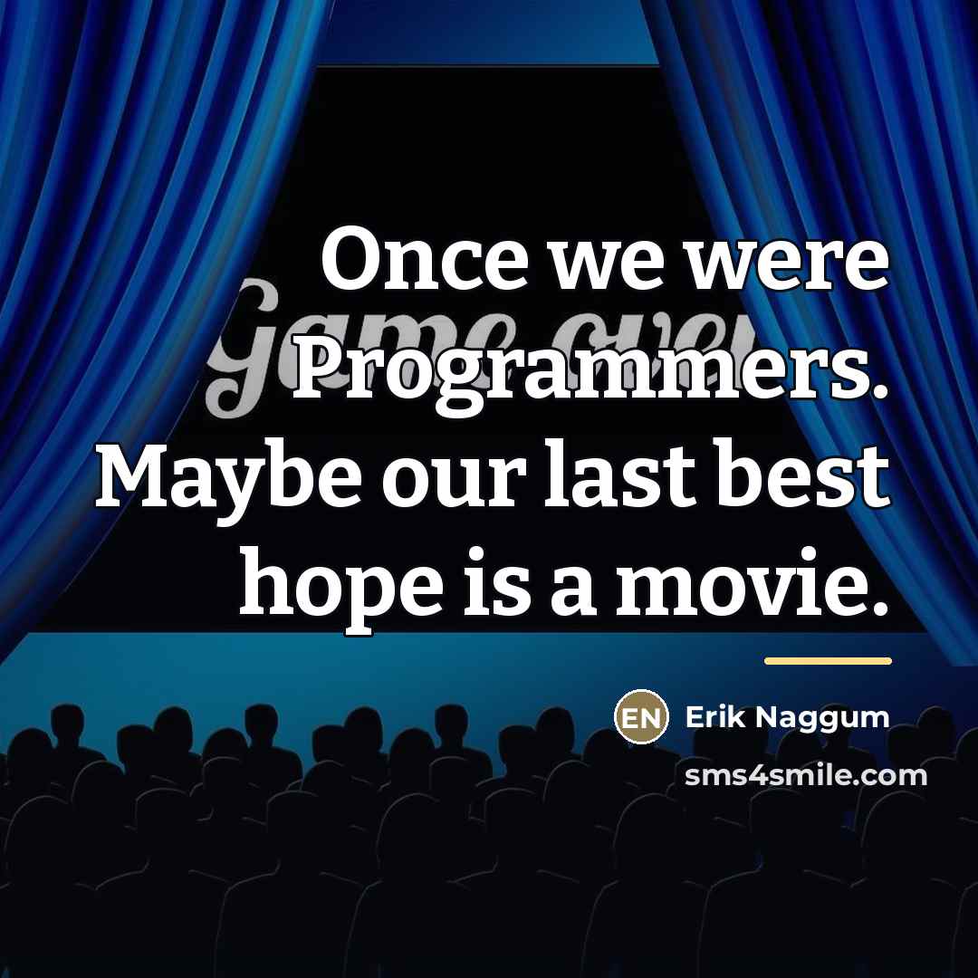 “Once we were Programmers. Maybe our last best hope is…” quote by Erik Naggum