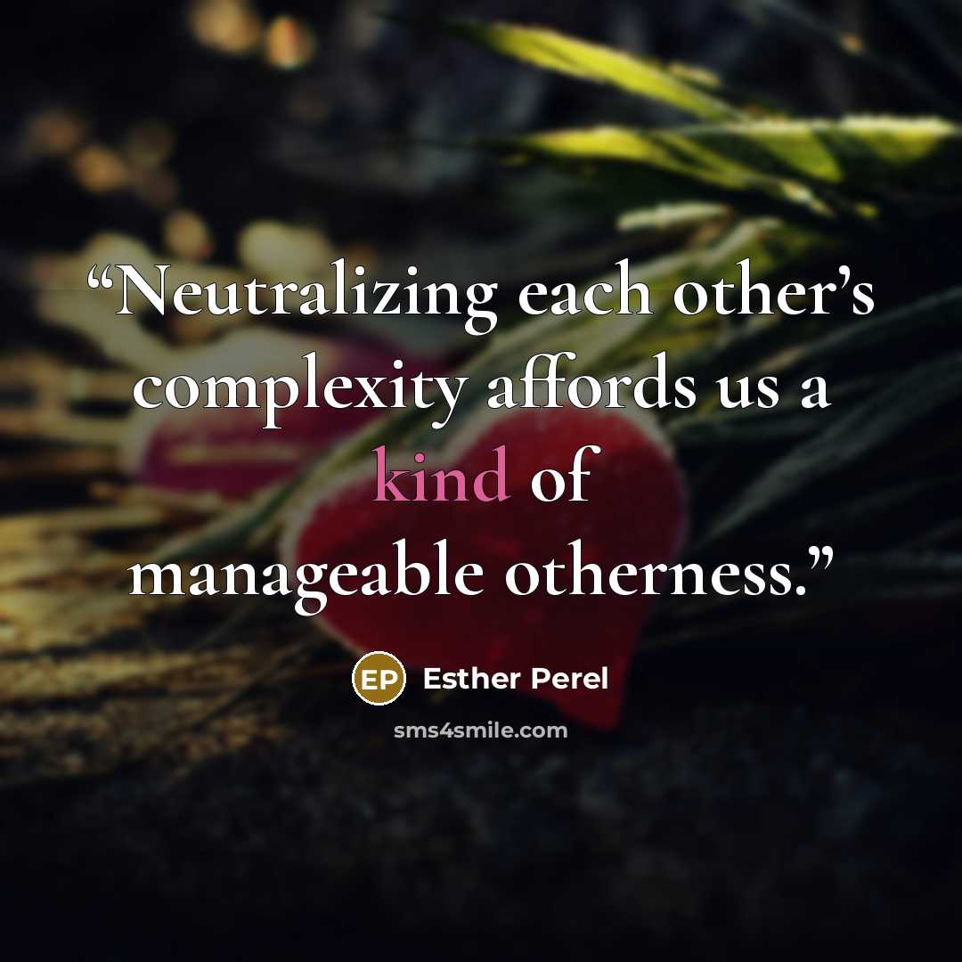 “Neutralizing each other’s complexity affords us a kind of manageable otherness.” quote by Esther Perel