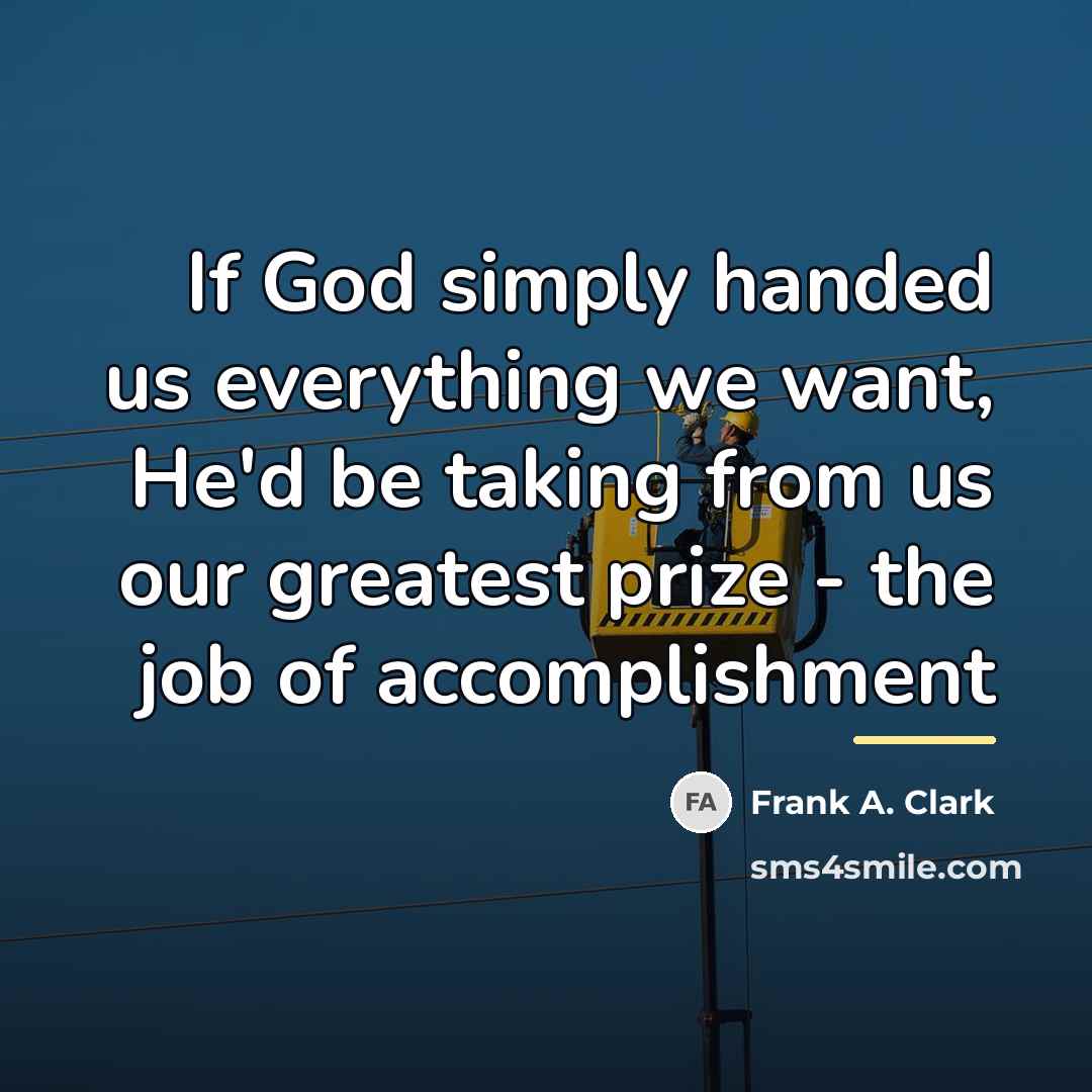 “If God simply handed us everything we want, He'd be…” quote by Frank A. Clark