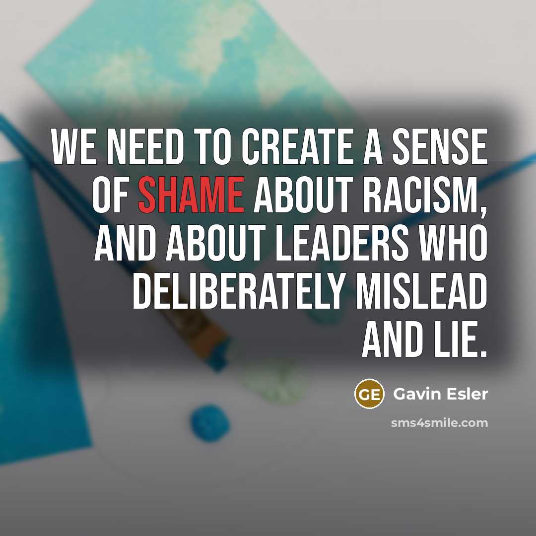 “We need to create a sense of shame about racism,…” quote by Gavin Esler