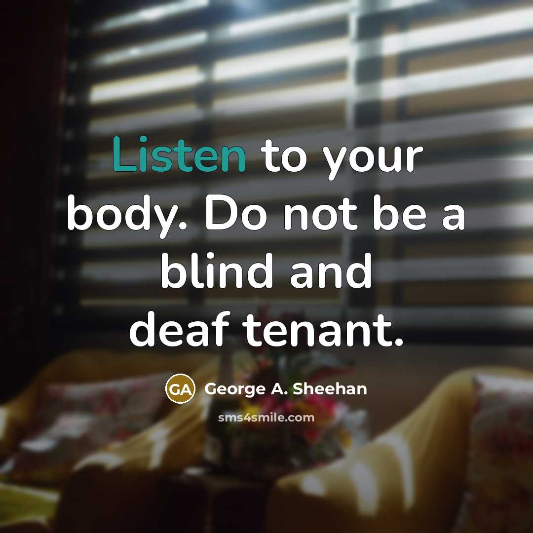 “Listen to your body. Do not be a blind and…” quote by George A. Sheehan