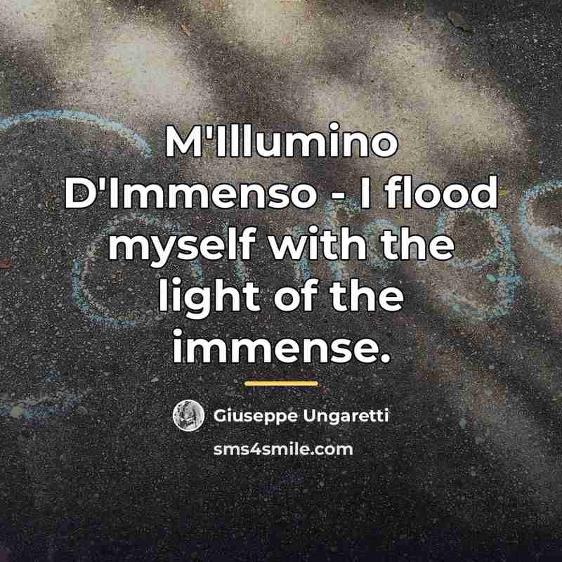 “M'Illumino D'Immenso - I flood myself with the light of…” quote by Giuseppe Ungaretti