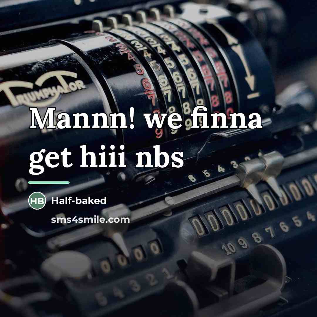 “Mannn! we finna get hiii nbs…” quote by Anonymous