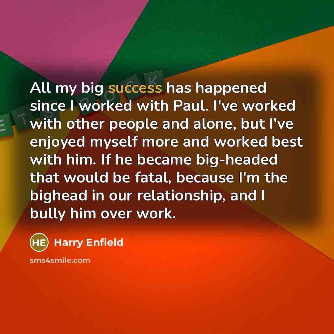 “All my big success has happened since I worked with…” quote by Harry Enfield