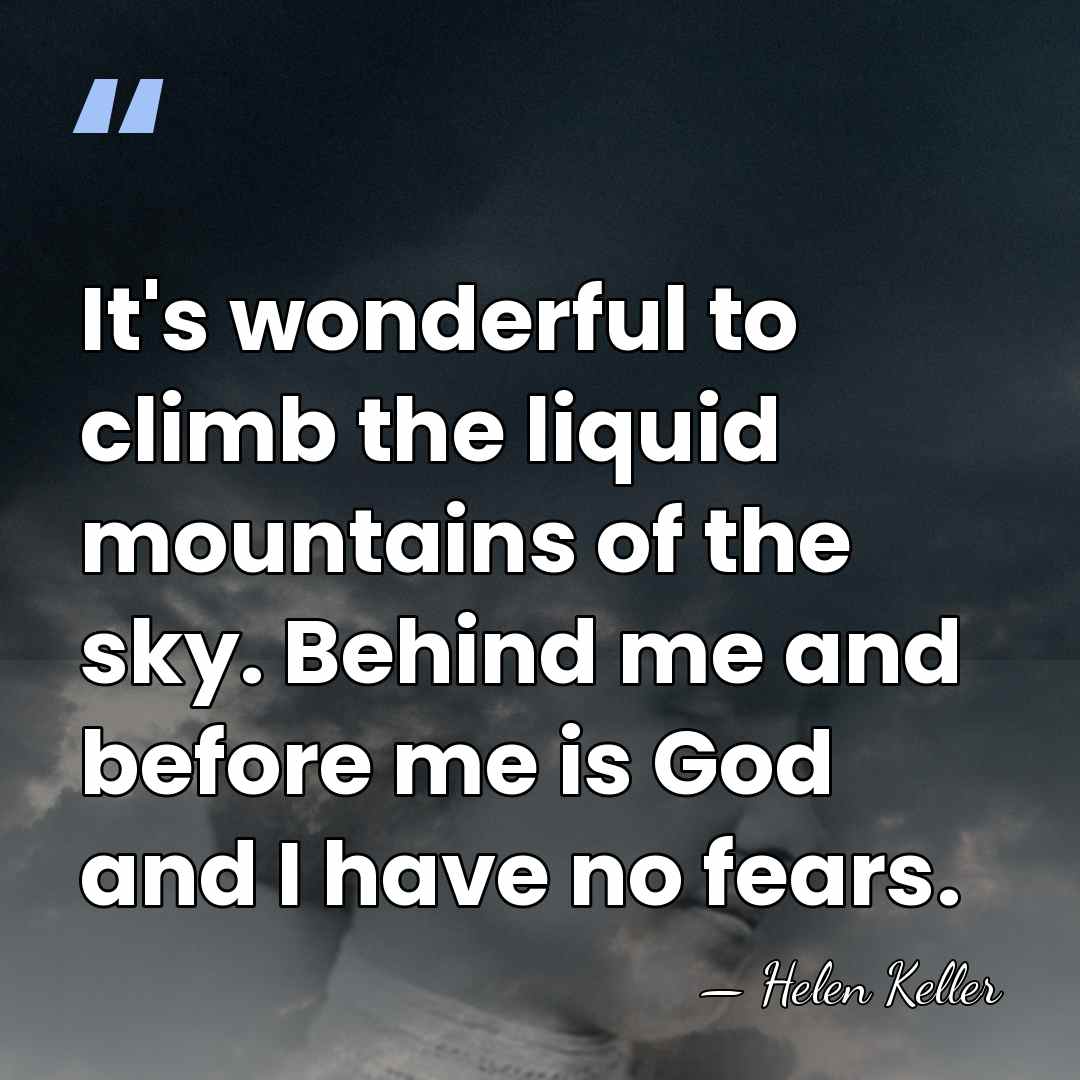 It's wonderful to climb the liquid mountains of the sky. Behind me&hellip; - Helen Keller