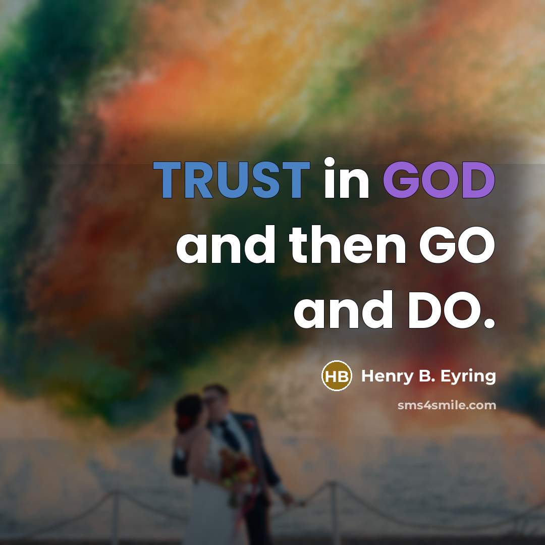 “TRUST in GOD and then GO and DO.…” quote by Henry B. Eyring