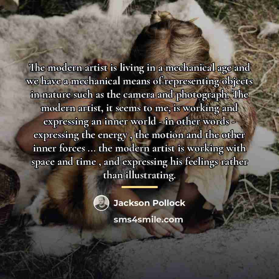 “The modern artist is living in a mechanical age and…” quote by Jackson Pollock