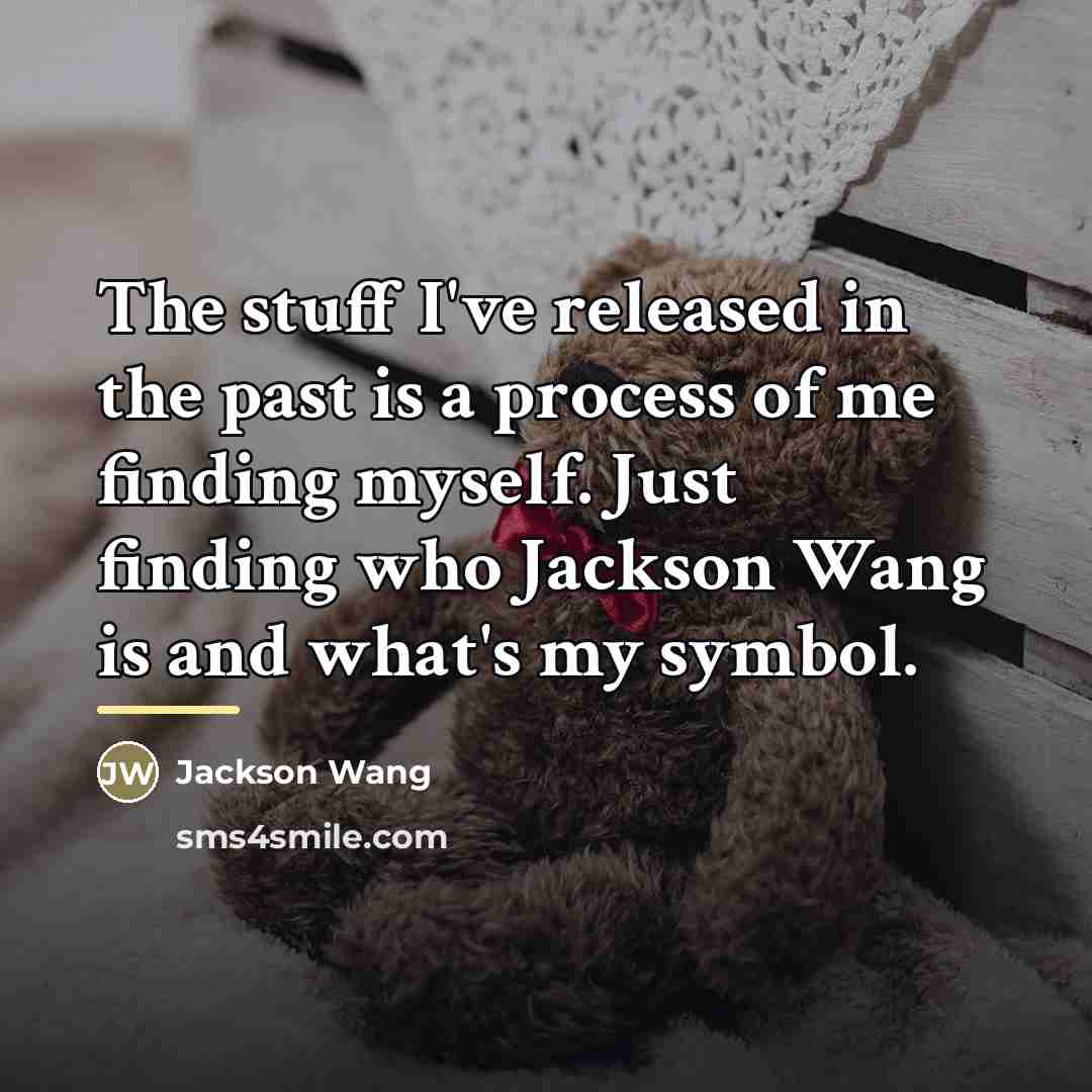 “The stuff I've released in the past is a process…” quote by Jackson Wang