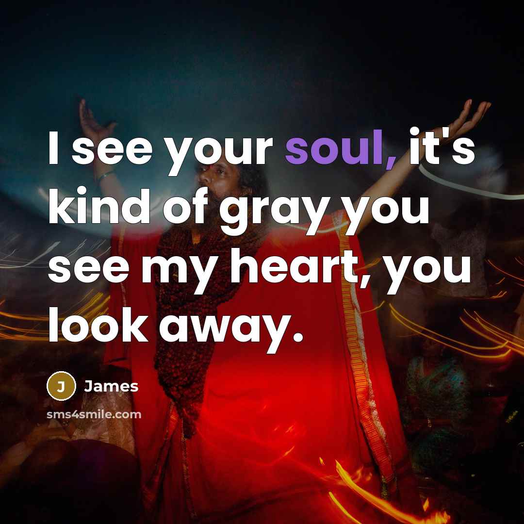 “I see your soul, it's kind of gray you see…” quote by James