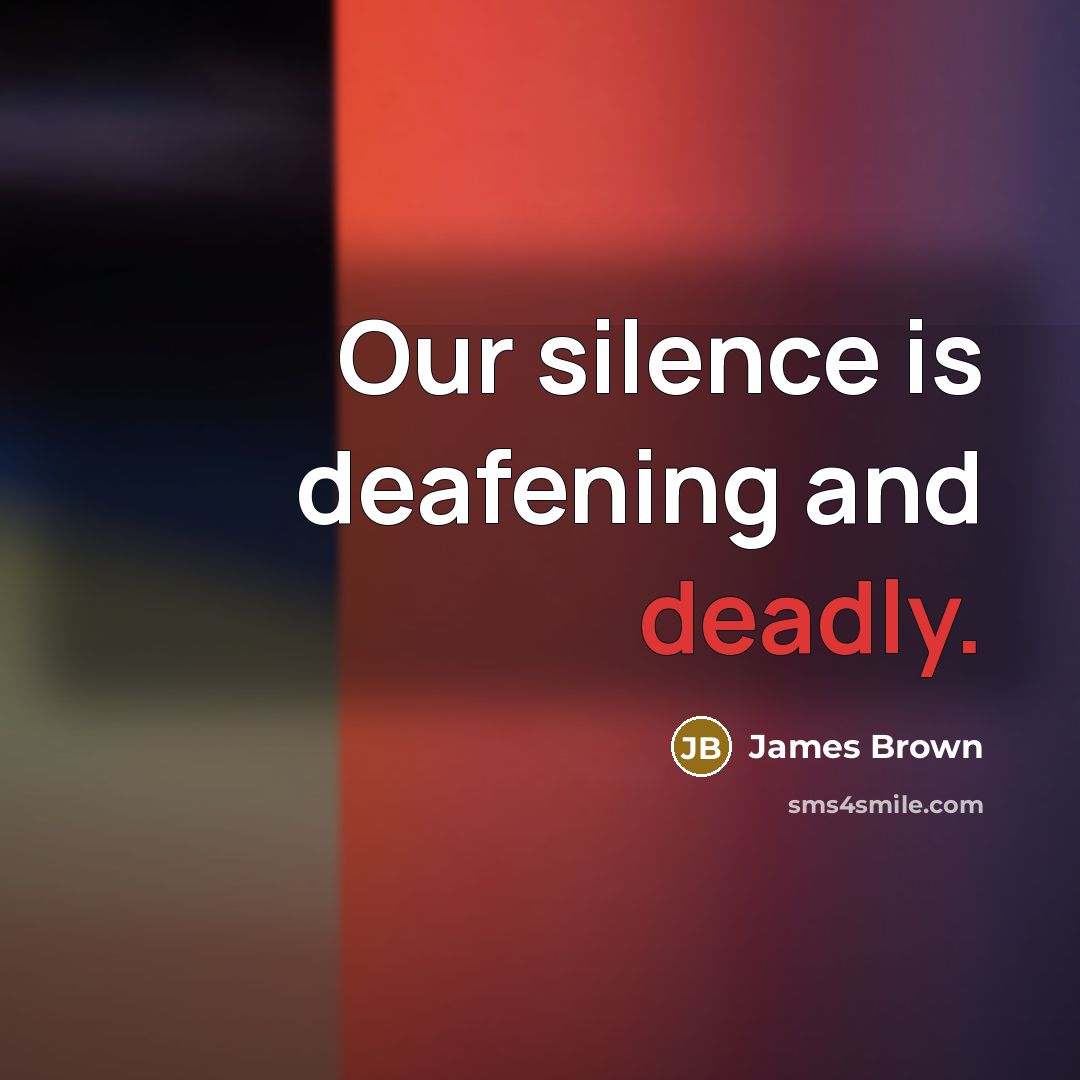 “Our silence is deafening and deadly.…” quote by James Brown