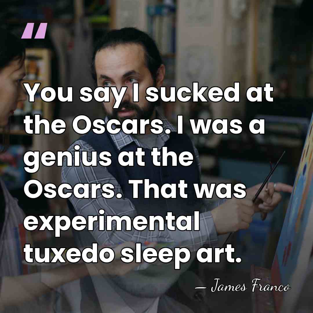 You say I sucked at the Oscars. I was a genius at&hellip; - James Franco
