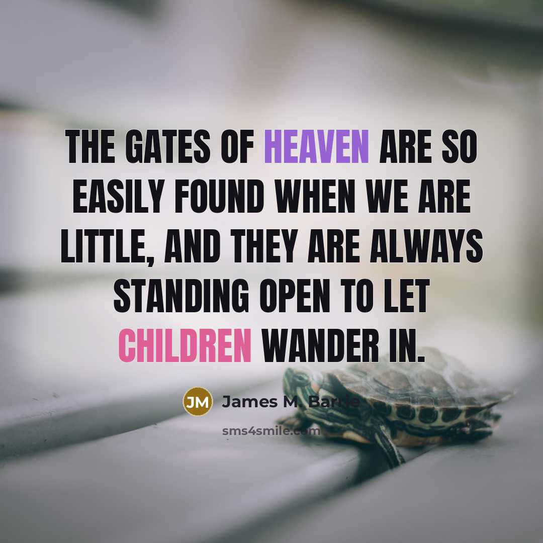 “The gates of heaven are so easily found when we…” quote by James M. Barrie