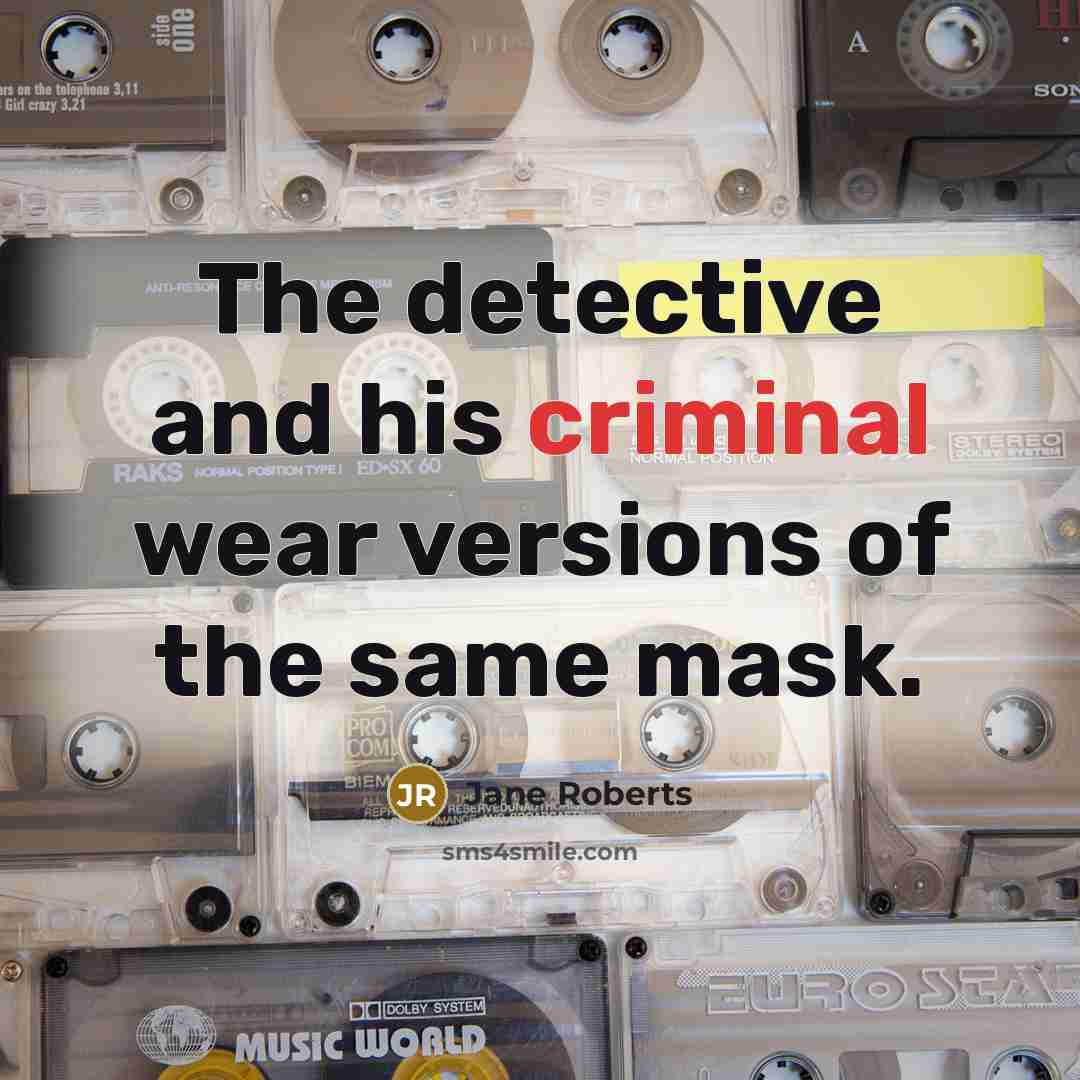 “The detective and his criminal wear versions of the same…” quote by Jane Roberts