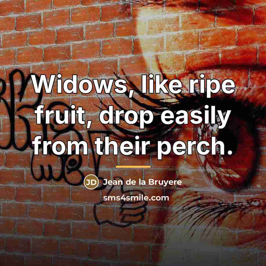 “Widows, like ripe fruit, drop easily from their perch.…” quote by Jean de la Bruyere