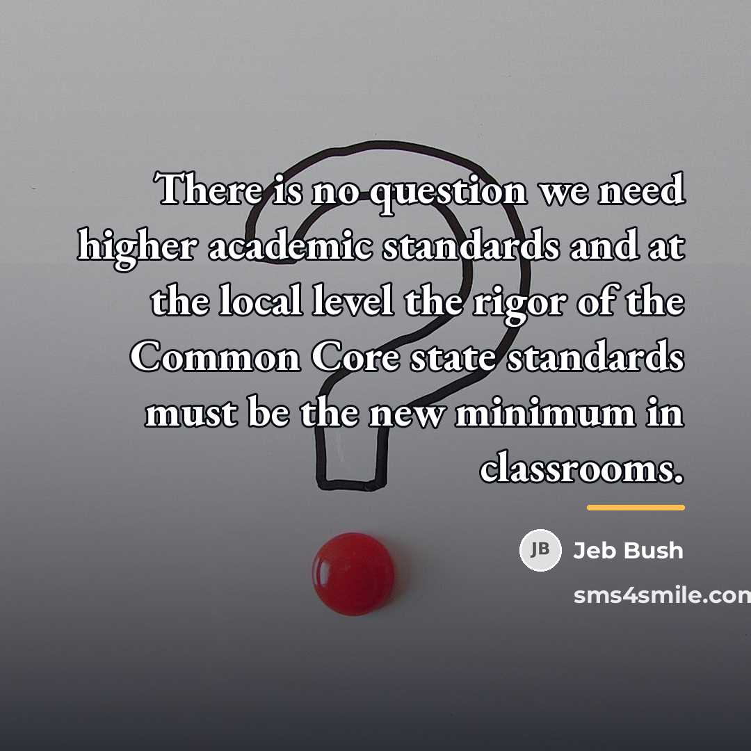 “There is no question we need higher academic standards and…” quote by Jeb Bush