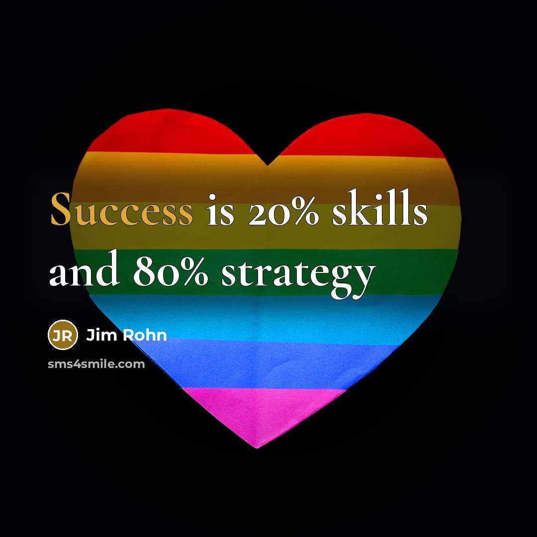 “Success is 20% skills and 80% strategy…” quote by Jim Rohn