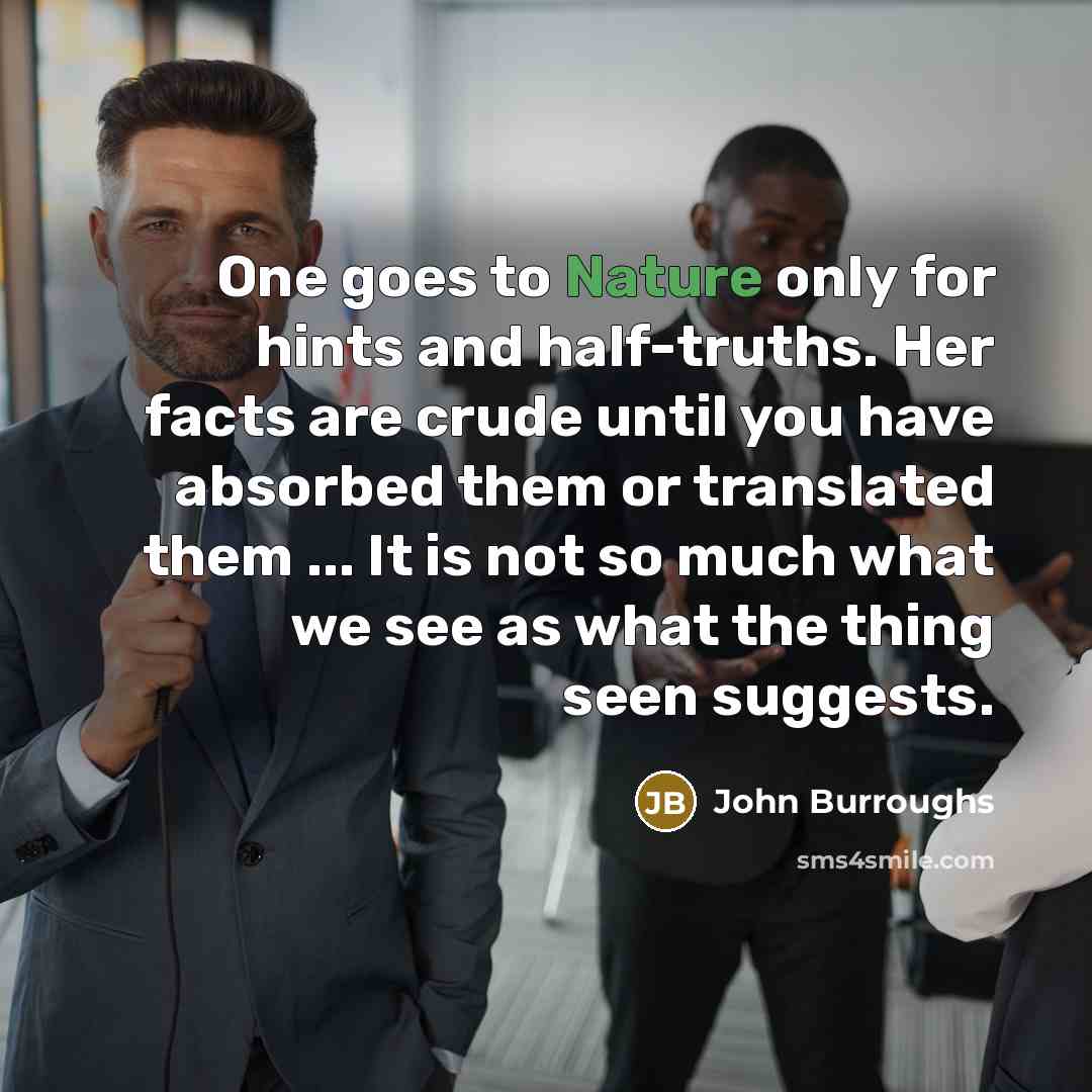 “One goes to Nature only for hints and half-truths. Her…” quote by John Burroughs