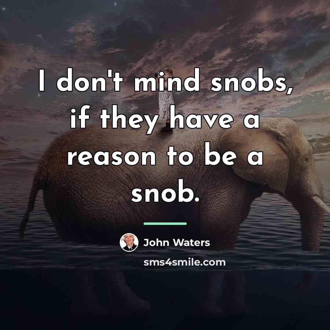 “I don't mind snobs, if they have a reason to…” quote by John Waters