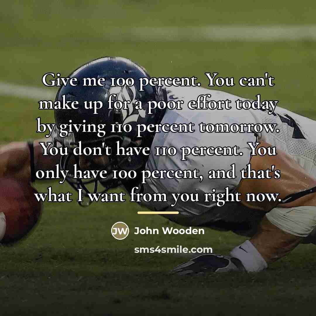 “Give me 100 percent. You can't make up for a…” quote by John Wooden