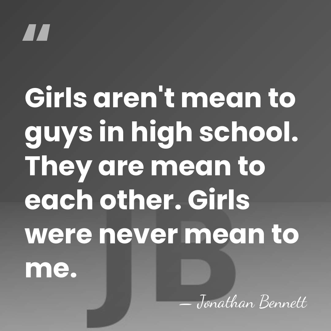 Girls aren't mean to guys in high school. They are mean to&hellip; - Jonathan Bennett