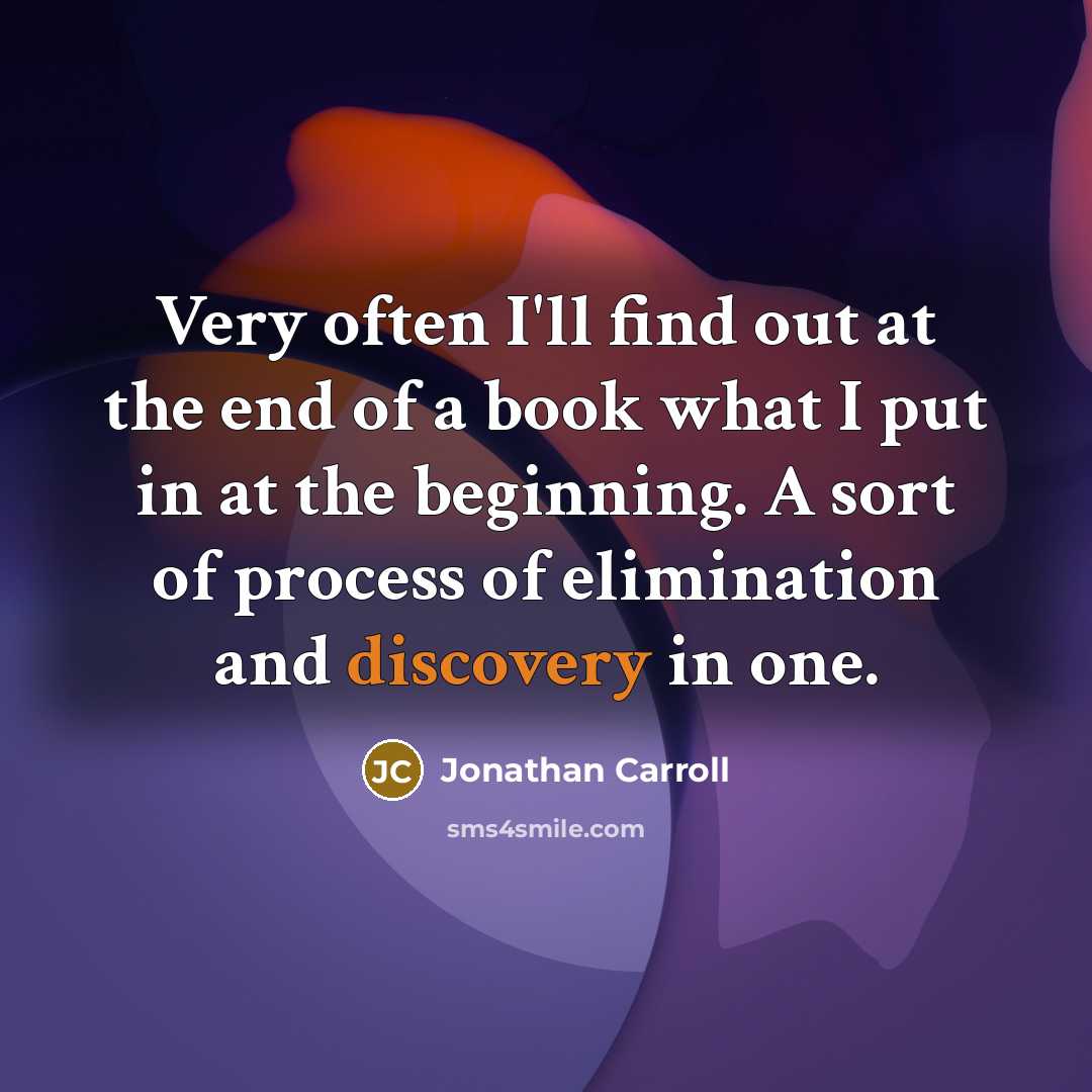 “Very often I'll find out at the end of a…” quote by Jonathan Carroll