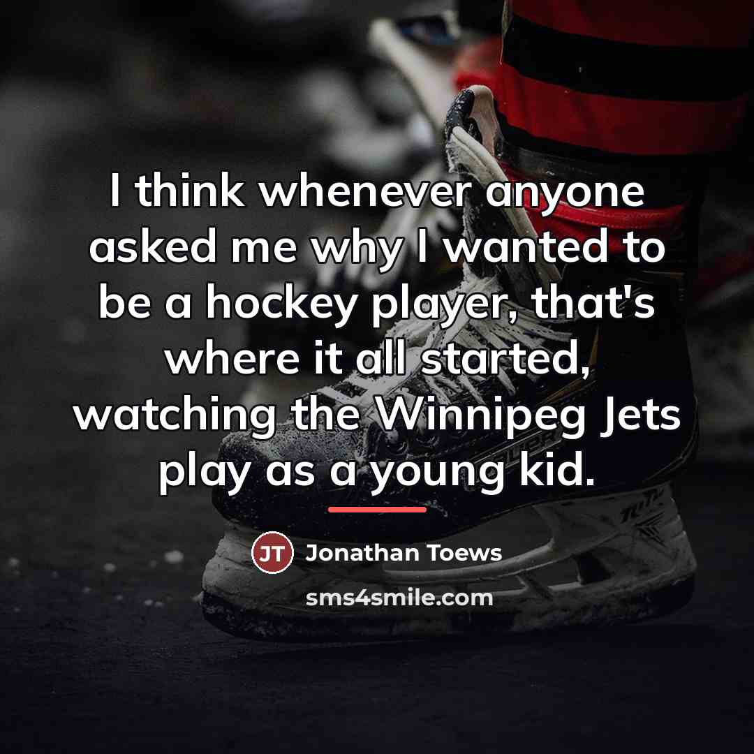 “I think whenever anyone asked me why I wanted to…” quote by Jonathan Toews