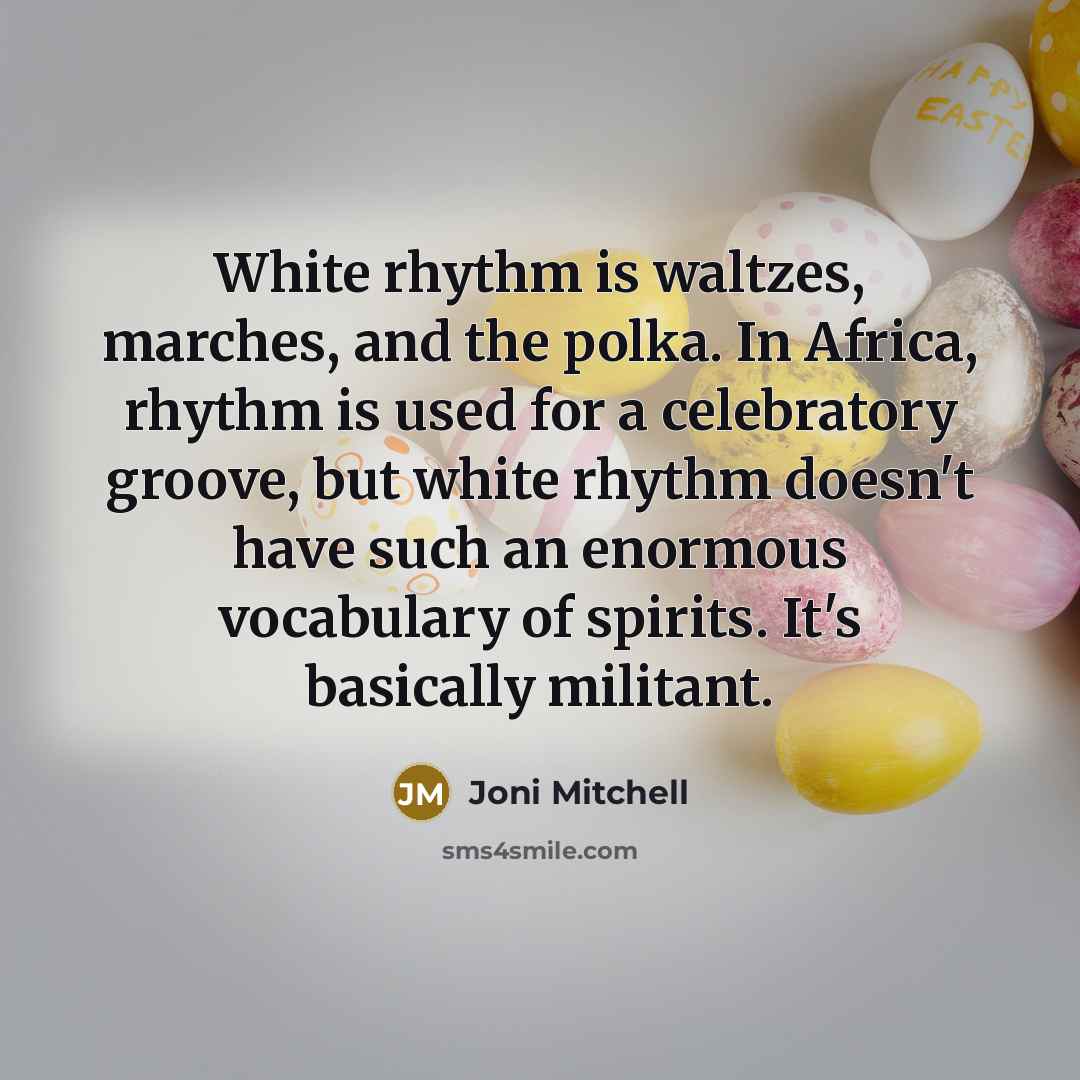 “White rhythm is waltzes, marches, and the polka. In Africa,…” quote by Joni Mitchell