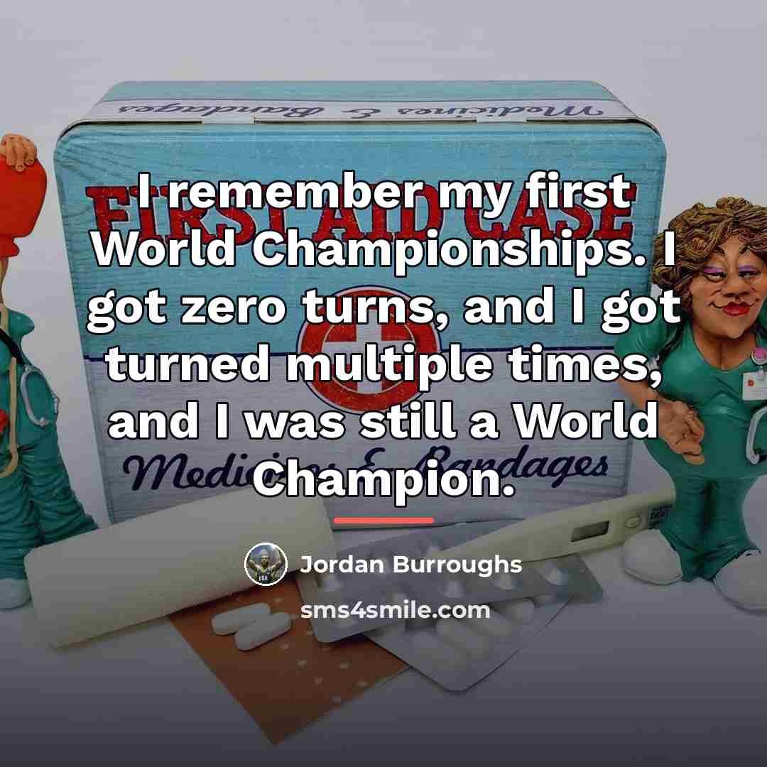 “I remember my first World Championships. I got zero turns,…” quote by Jordan Burroughs