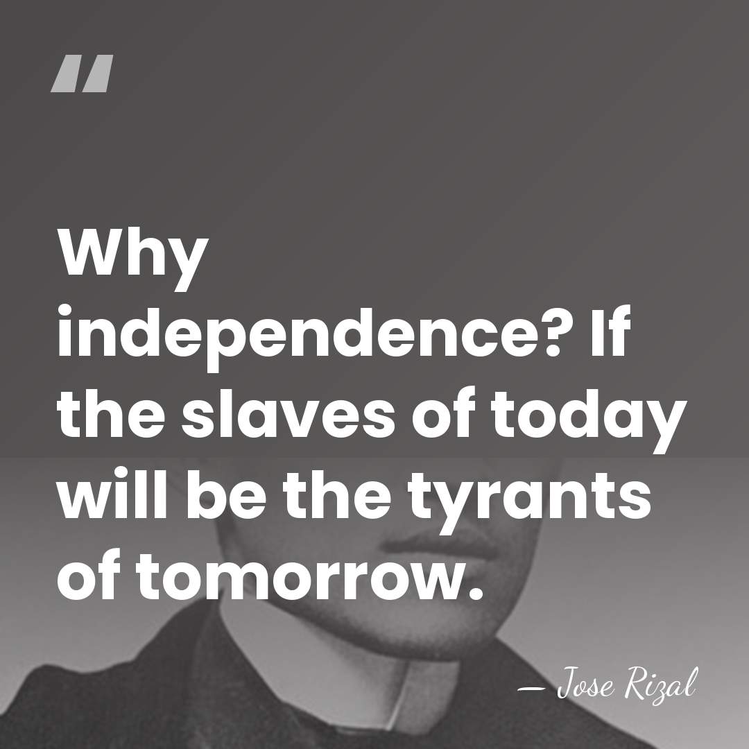 Why independence? If the slaves of today will be the tyrants of&hellip; - Jose Rizal