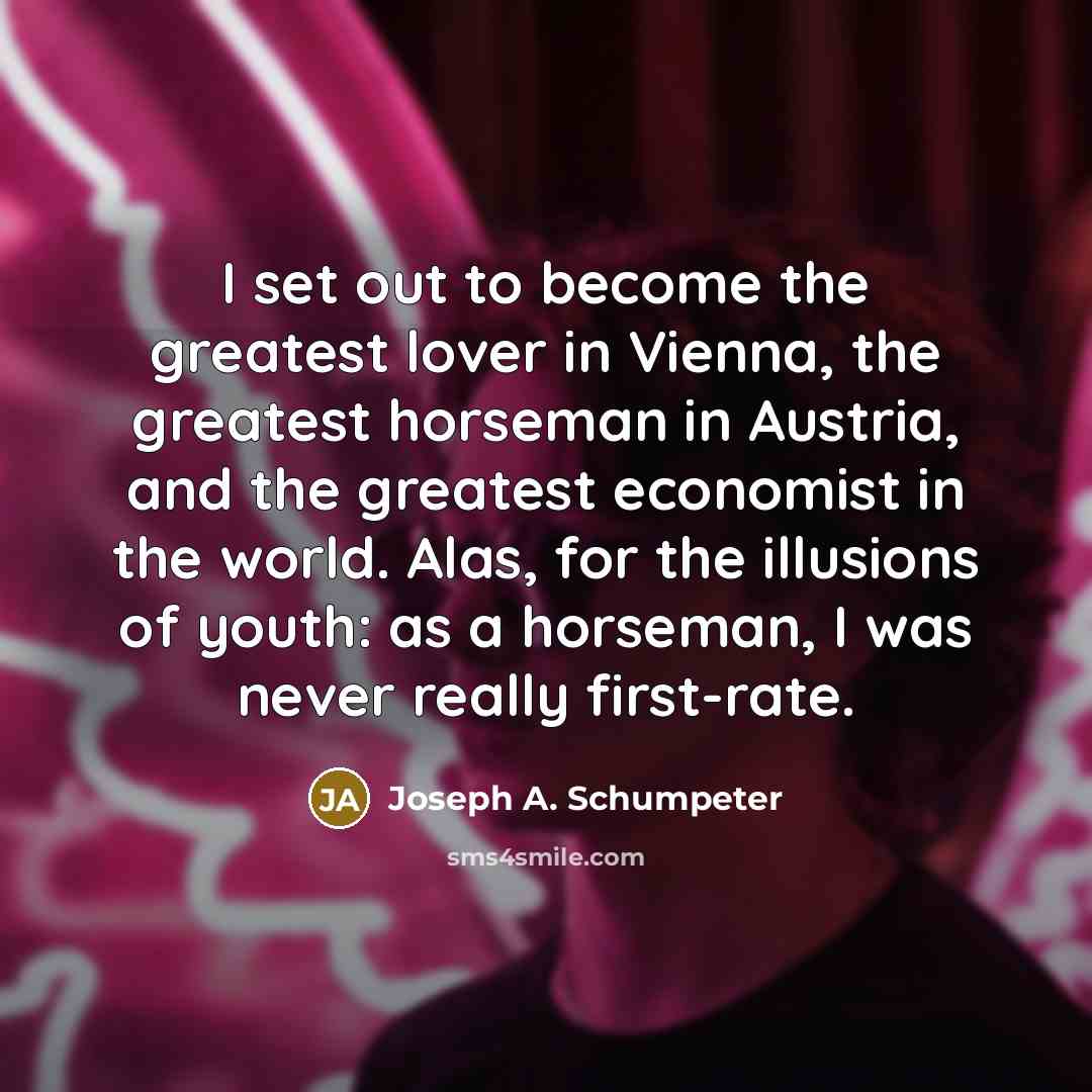 “I set out to become the greatest lover in Vienna,…” quote by Joseph A. Schumpeter