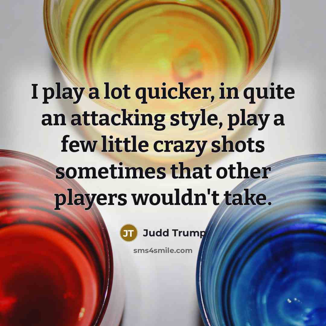 “I play a lot quicker, in quite an attacking style,…” quote by Judd Trump