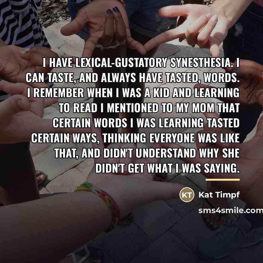 “I have lexical-gustatory synesthesia. I can taste, and always have…” quote by Kat Timpf