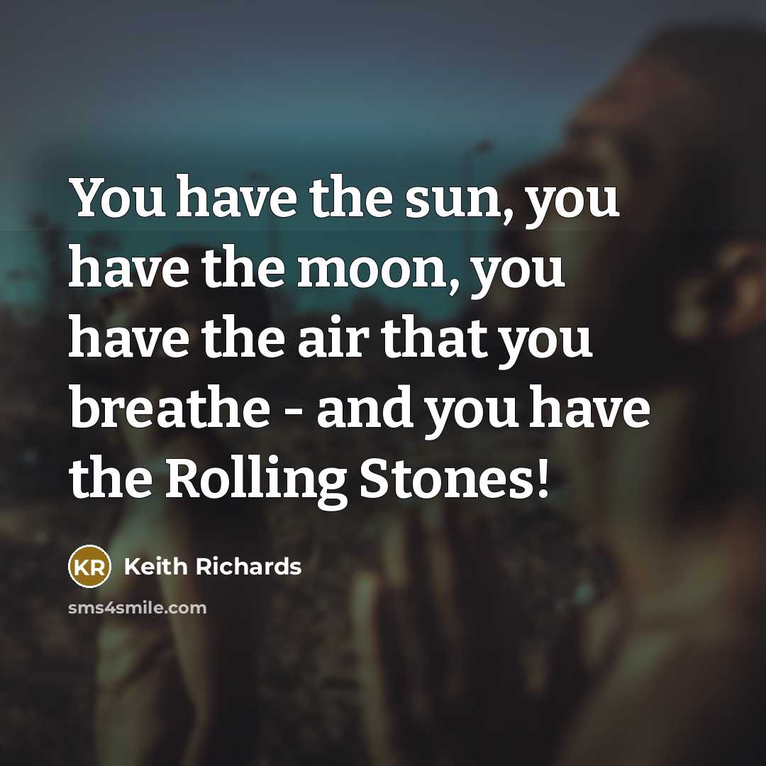 “You have the sun, you have the moon, you have…” quote by Keith Richards
