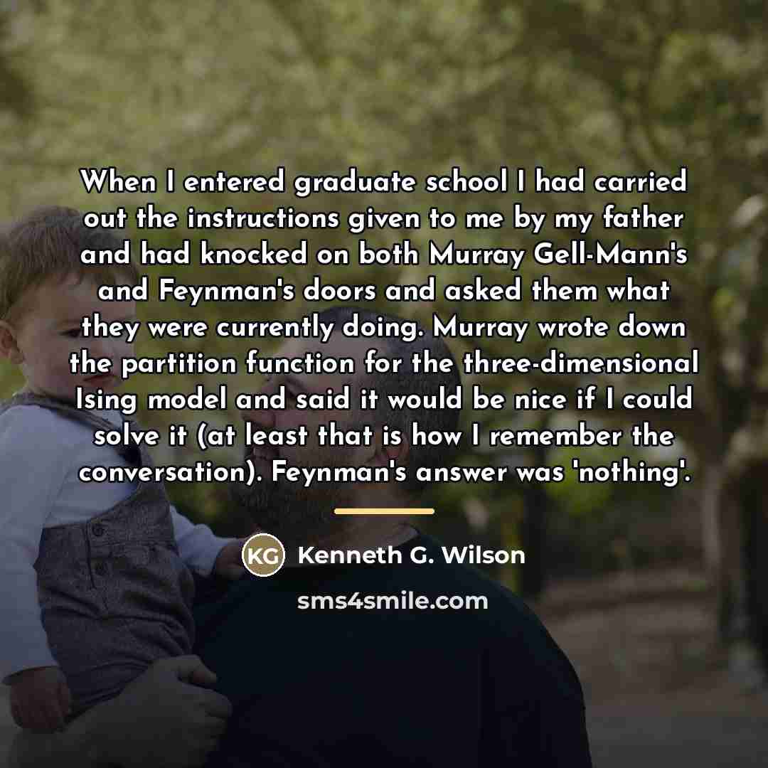 “When I entered graduate school I had carried out the…” quote by Kenneth G. Wilson