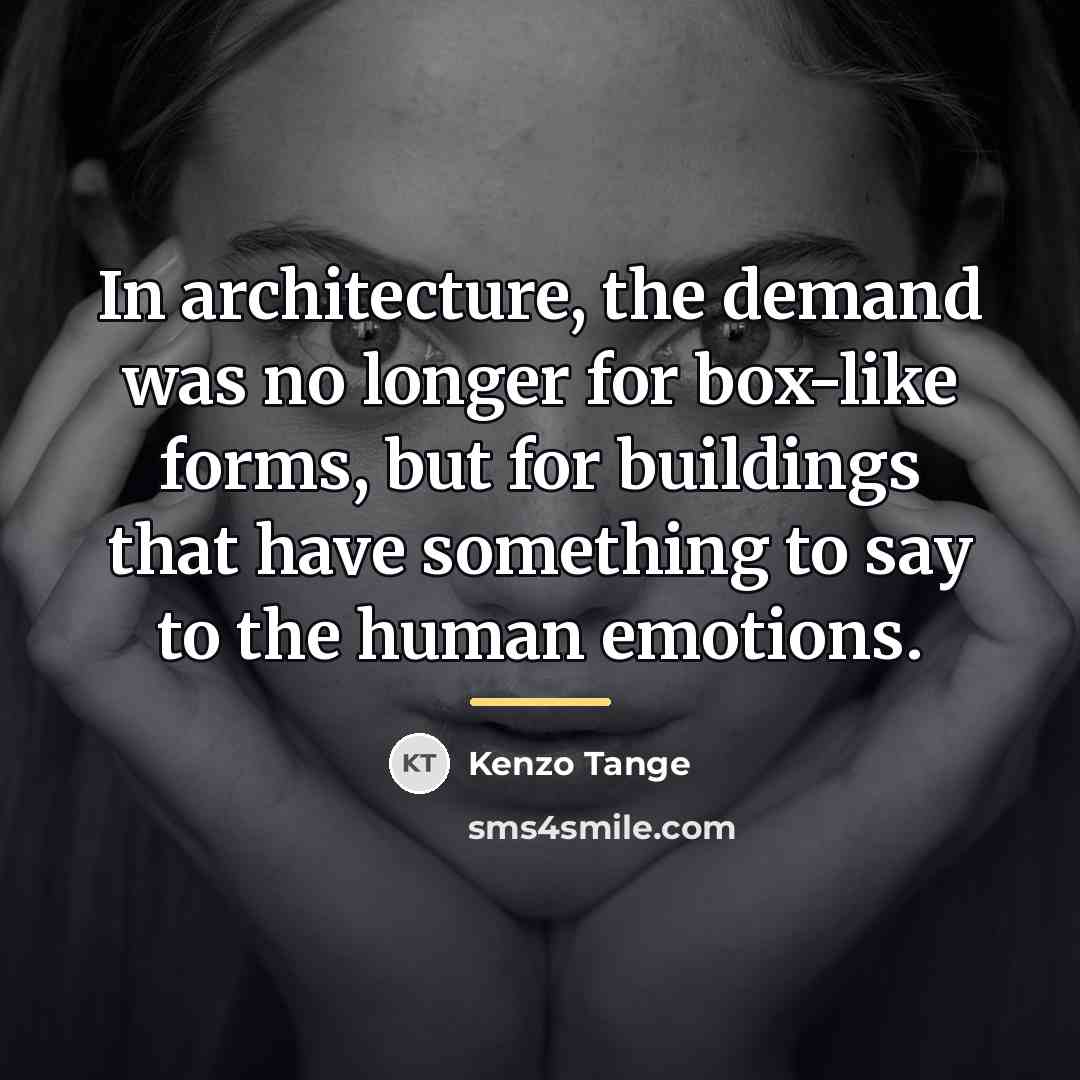 “In architecture, the demand was no longer for box-like forms,…” quote by Kenzo Tange