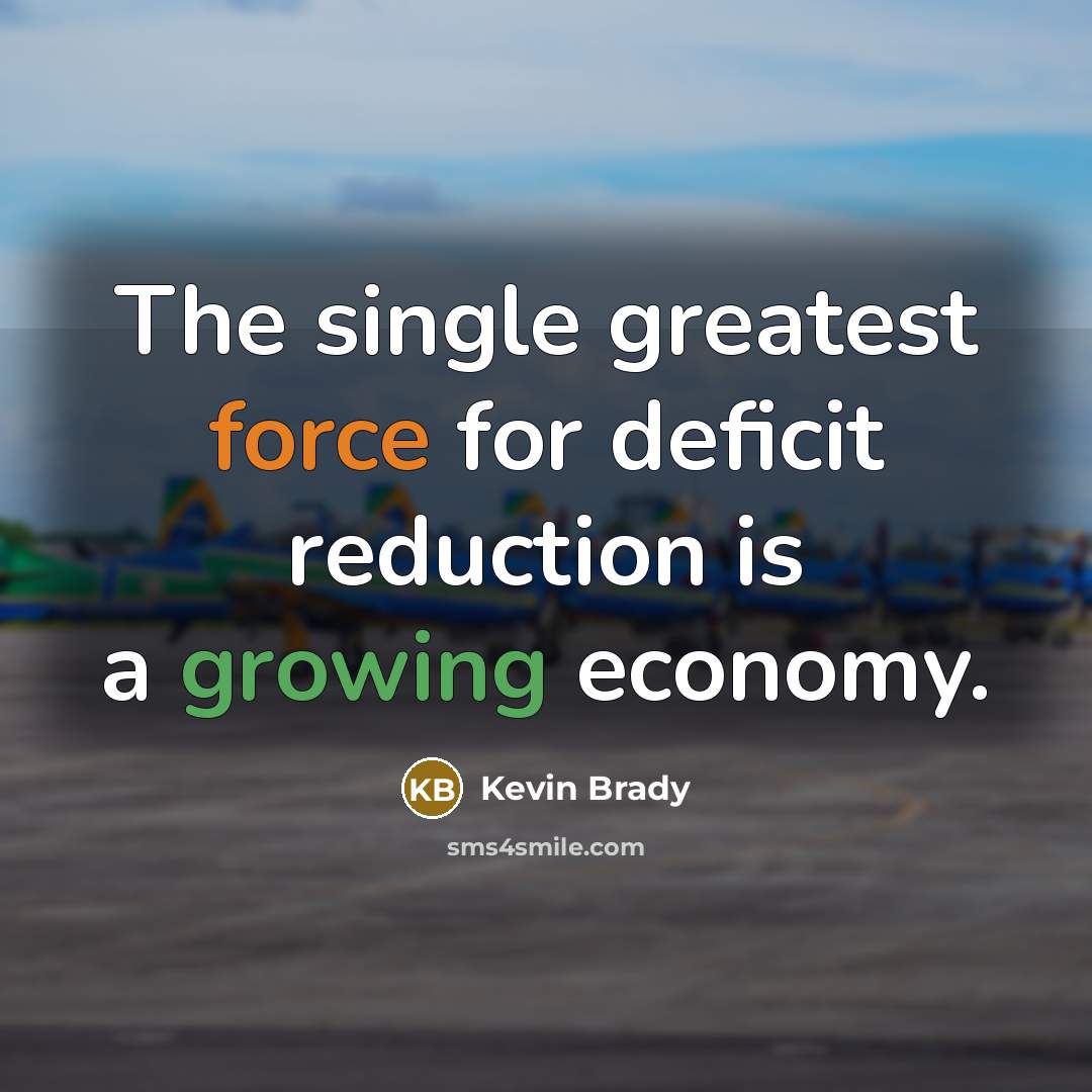 “The single greatest force for deficit reduction is a growing…” quote by Kevin Brady