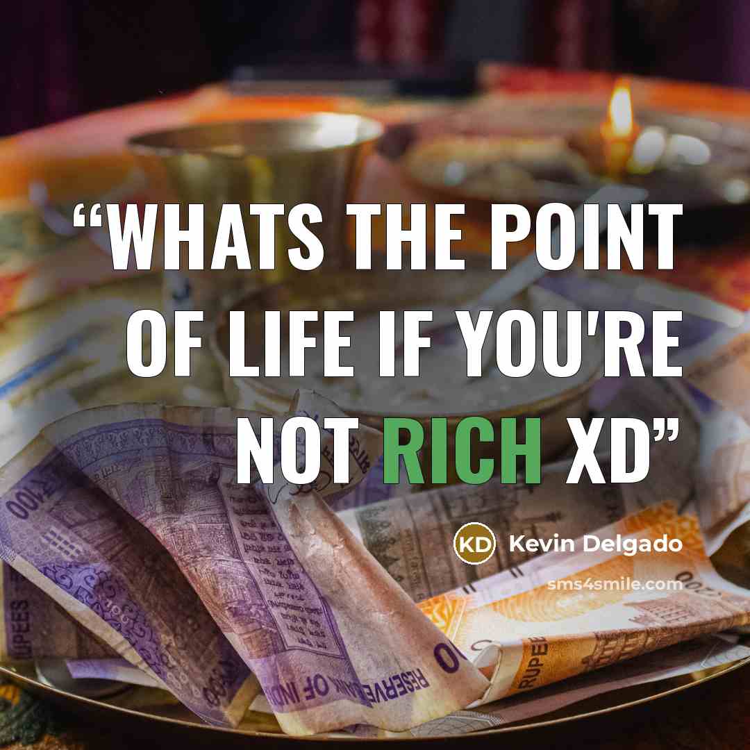 “Whats the point of life if you're not rich XD” quote by Kevin Delgado