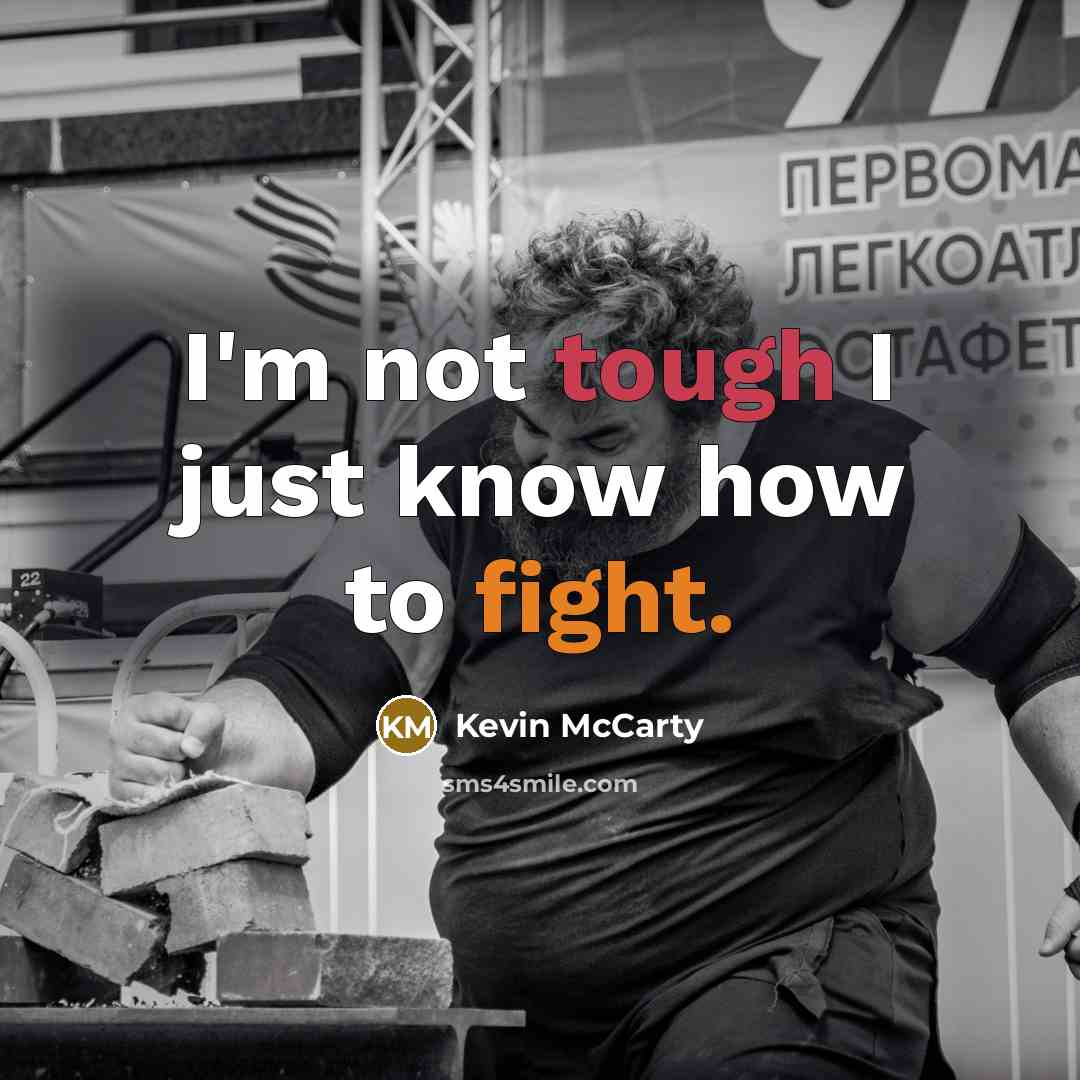 “I'm not tough I just know how to fight.” quote by Kevin McCarty