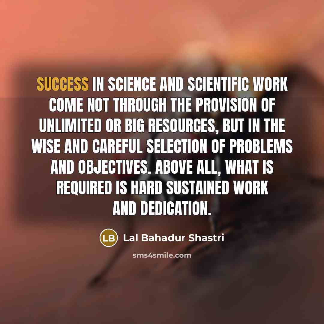 “Success in science and scientific work come not through the…” quote by Lal Bahadur Shastri