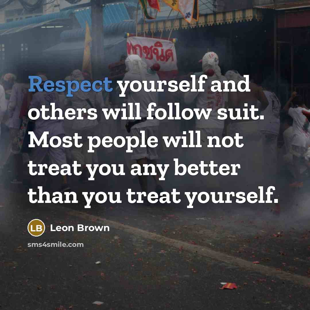 “Respect yourself and others will follow suit. Most people will…” quote by Leon Brown