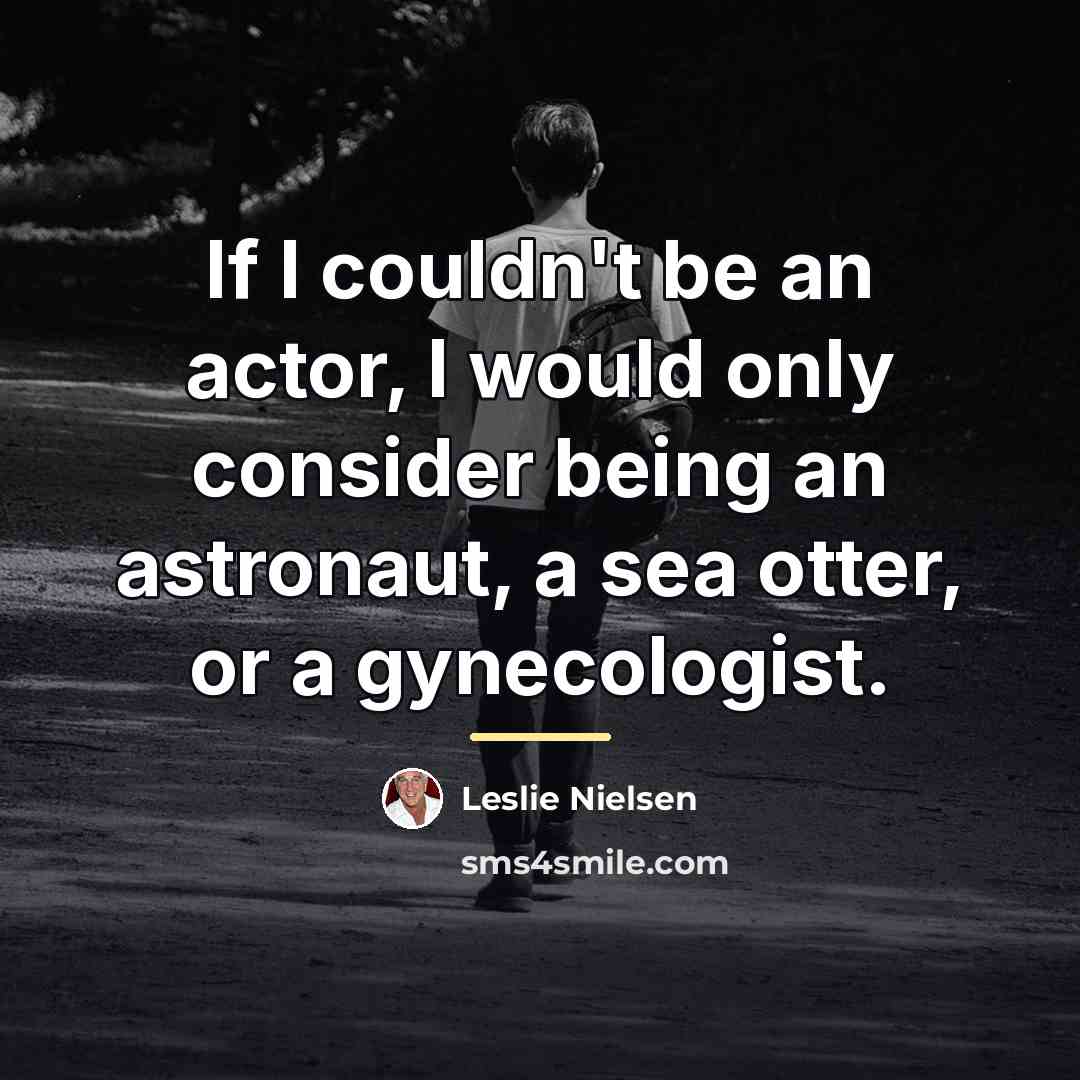 “If I couldn't be an actor, I would only consider…” quote by Leslie Nielsen