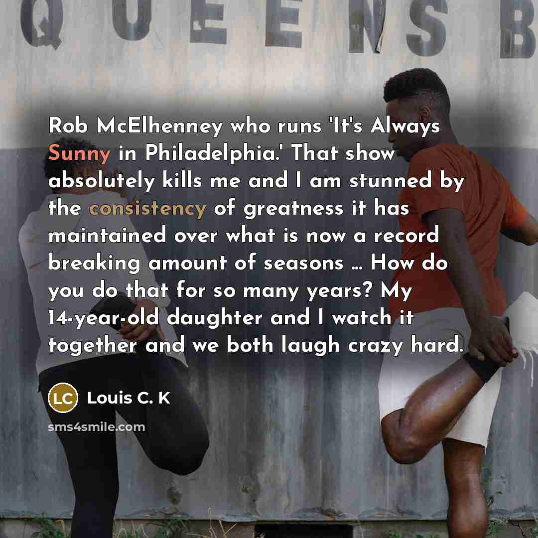 “Rob McElhenney who runs 'It's Always Sunny in Philadelphia.' That…” quote by Louis C. K