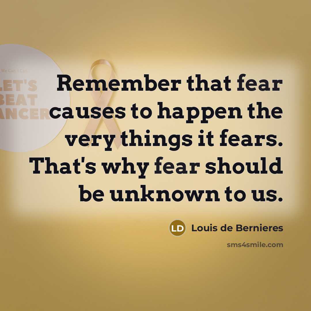“Remember that fear causes to happen the very things it…” quote by Louis de Bernieres