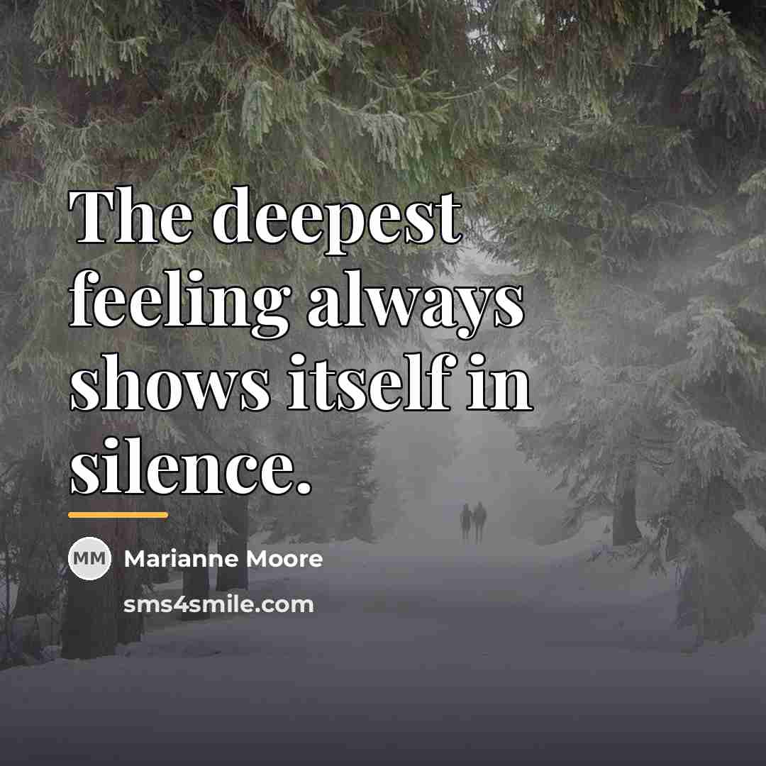 “The deepest feeling always shows itself in silence.…” quote by Marianne Moore