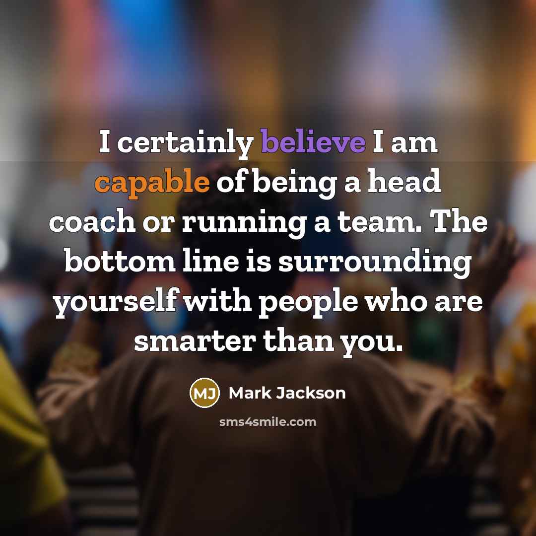 “I certainly believe I am capable of being a head…” quote by Mark Jackson