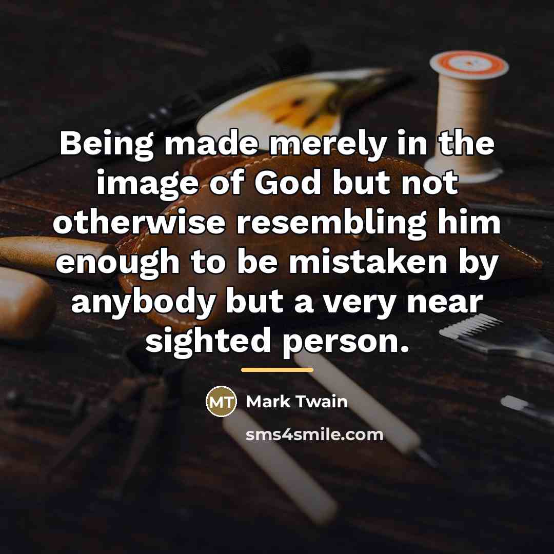 “Being made merely in the image of God but not…” quote by Mark Twain