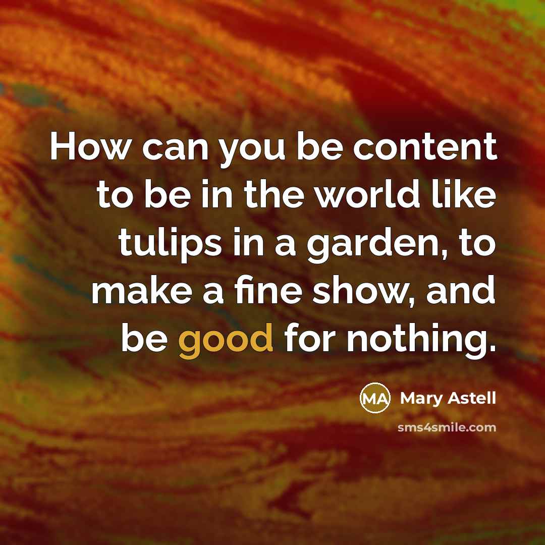 “How can you be content to be in the world…” quote by Mary Astell
