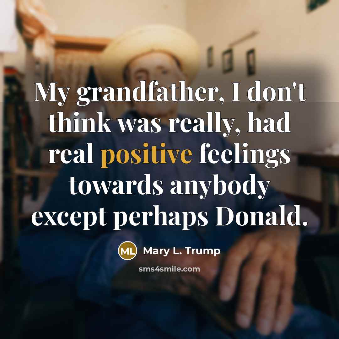 “My grandfather, I don't think was really, had real positive…” quote by Mary L. Trump